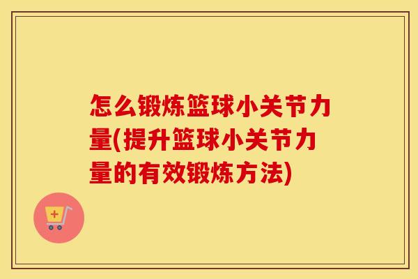 怎么锻炼篮球小关节力量(提升篮球小关节力量的有效锻炼方法)