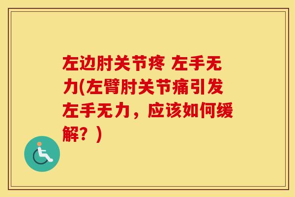 左边肘关节疼 左手无力(左臂肘关节痛引发左手无力,应该如何缓解?) 左边肘关节疼 左手无力(左臂肘关节痛引发左手无力,应该如何缓解?)
