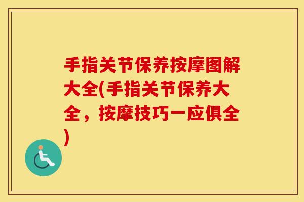 手指关节保养按摩图解大全(手指关节保养大全,按摩技巧一应俱全) 手指关节保养按摩图解大全(手指关节保养大全,按摩技巧一应俱全)