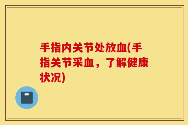 手指内关节处放(手指关节采,了解健康状况) 手指内关节处放(手指关节采,了解健康状况)