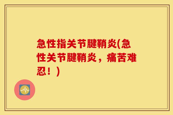 急性指关节腱鞘炎(急性关节腱鞘炎,痛苦难忍!) 急性指关节腱鞘炎(急性关节腱鞘炎,痛苦难忍!)