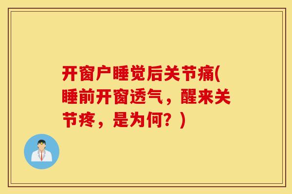开窗户睡觉后关节痛(睡前开窗透气，醒来关节疼，是为何？)