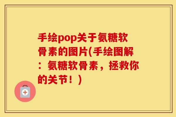 手绘pop关于氨糖软骨素的图片(手绘图解：氨糖软骨素，拯救你的关节！)
