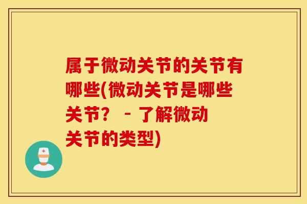 属于微动关节的关节有哪些(微动关节是哪些关节? - 了解微动关节的类型) 属于微动关节的关节有哪些(微动关节是哪些关节? - 了解微动关节的类型)