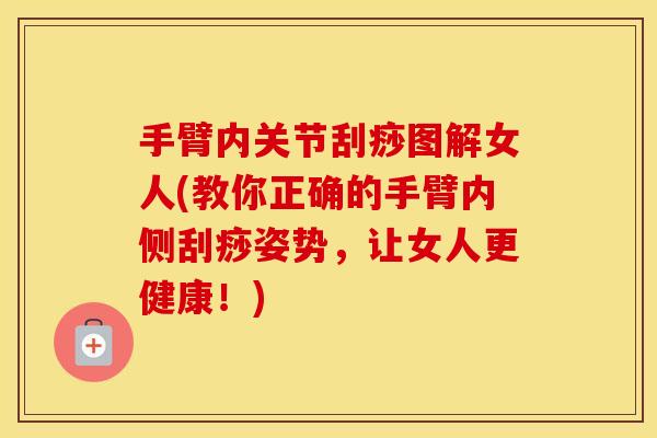 手臂内关节刮痧图解女人(教你正确的手臂内侧刮痧姿势,让女人更健康!) 手臂内关节刮痧图解女人(教你正确的手臂内侧刮痧姿势,让女人更健康!)