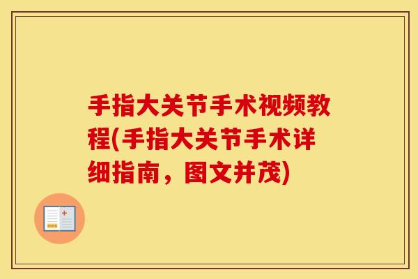 手指大关节手术视频教程(手指大关节手术详细指南，图文并茂)