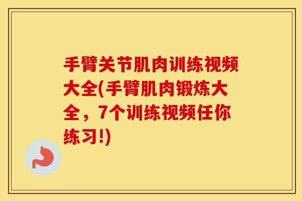 手臂关节肌肉训练视频大全(手臂肌肉锻炼大全，7个训练视频任你练习!)