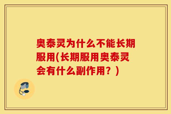 奥泰灵为什么不能长期服用(长期服用奥泰灵会有什么副作用?) 奥泰灵为什么不能长期服用(长期服用奥泰灵会有什么副作用?)