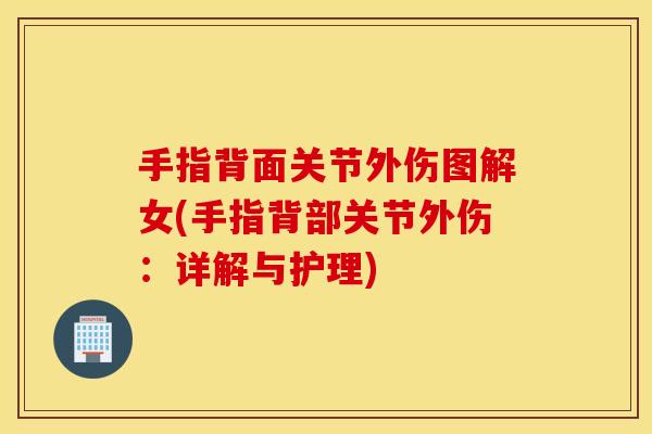 手指背面关节外伤图解女(手指背部关节外伤:详解与护理) 手指背面关节外伤图解女(手指背部关节外伤:详解与护理)