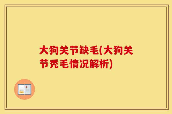 大狗关节缺毛(大狗关节秃毛情况解析)
