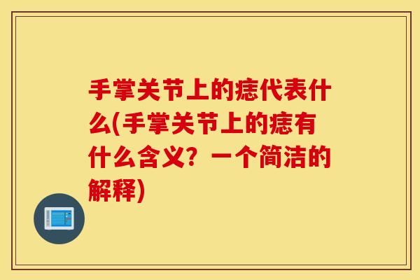手掌关节上的痣代表什么(手掌关节上的痣有什么含义?一个简洁的解释) 手掌关节上的痣代表什么(手掌关节上的痣有什么含义?一个简洁的解释)