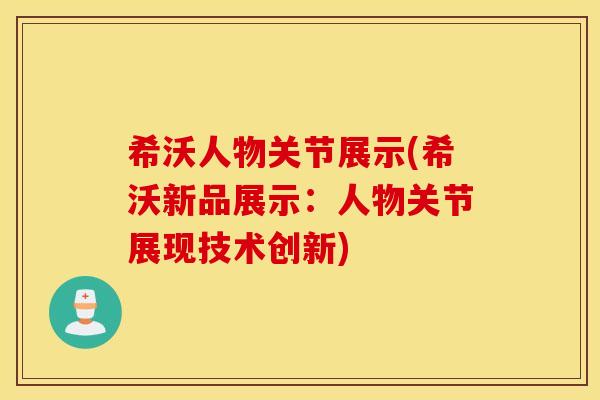 希沃人物关节展示(希沃新品展示:人物关节展现技术创新) 希沃人物关节展示(希沃新品展示:人物关节展现技术创新)