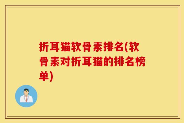 折耳猫软骨素排名(软骨素对折耳猫的排名榜单) 折耳猫软骨素排名(软骨素对折耳猫的排名榜单)