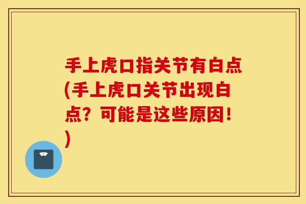 手上虎口指关节有白点(手上虎口关节出现白点？可能是这些原因！)