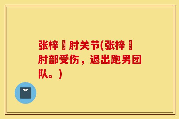 张梓祎肘关节(张梓祎肘部受伤,退出跑男团队。) 张梓祎肘关节(张梓祎肘部受伤,退出跑男团队。)