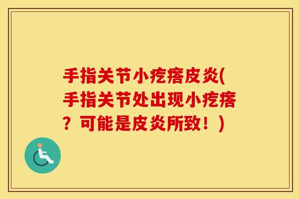 手指关节小疙瘩皮炎(手指关节处出现小疙瘩？可能是皮炎所致！)