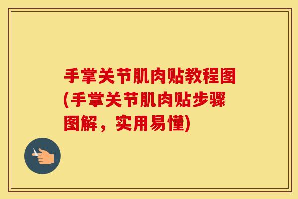 手掌关节肌肉贴教程图(手掌关节肌肉贴步骤图解,实用易懂) 手掌关节肌肉贴教程图(手掌关节肌肉贴步骤图解,实用易懂)