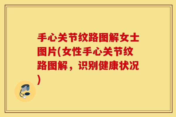 手心关节纹路图解女士图片(女性手心关节纹路图解,识别健康状况) 手心关节纹路图解女士图片(女性手心关节纹路图解,识别健康状况)