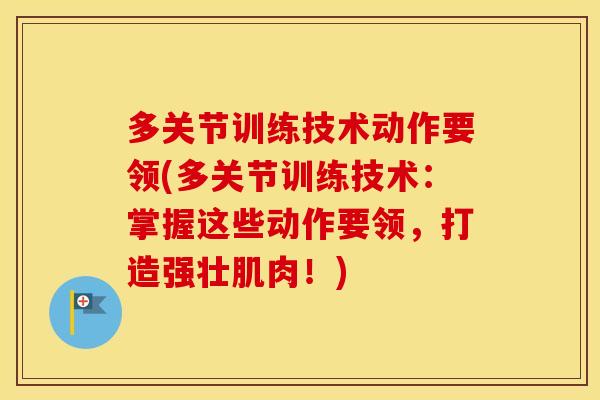 多关节训练技术动作要领(多关节训练技术：掌握这些动作要领，打造强壮肌肉！)