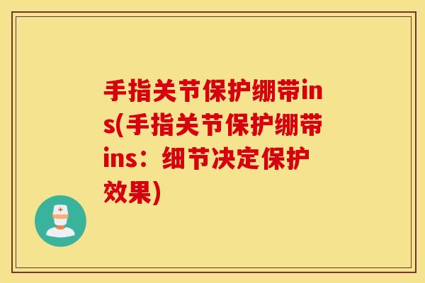 手指关节保护绷带ins(手指关节保护绷带ins:细节决定保护效果) 手指关节保护绷带ins(手指关节保护绷带ins:细节决定保护效果)