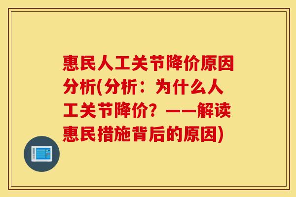 惠民人工关节降价原因分析(分析：为什么人工关节降价？——解读惠民措施背后的原因)