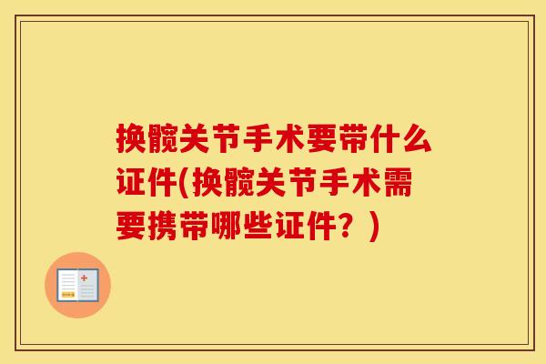 换髋关节手术要带什么证件(换髋关节手术需要携带哪些证件？)