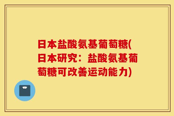 日本盐酸氨基葡萄糖(日本研究:盐酸氨基葡萄糖可改善运动能力) 日本盐酸氨基葡萄糖(日本研究:盐酸氨基葡萄糖可改善运动能力)