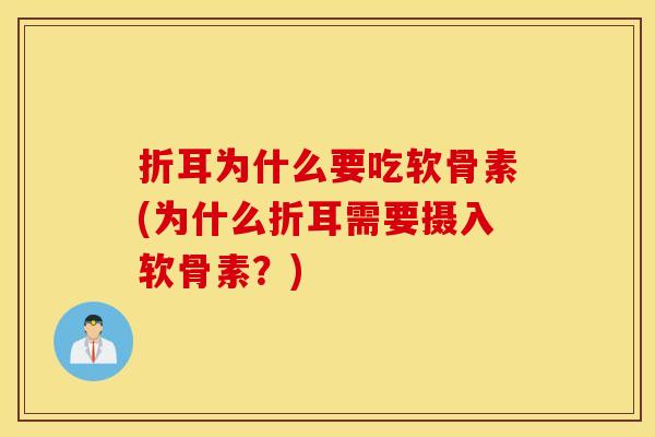折耳为什么要吃软骨素(为什么折耳需要摄入软骨素?) 折耳为什么要吃软骨素(为什么折耳需要摄入软骨素?)