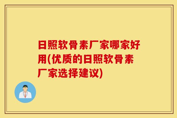 日照软骨素厂家哪家好用(优质的日照软骨素厂家选择建议) 日照软骨素厂家哪家好用(优质的日照软骨素厂家选择建议)