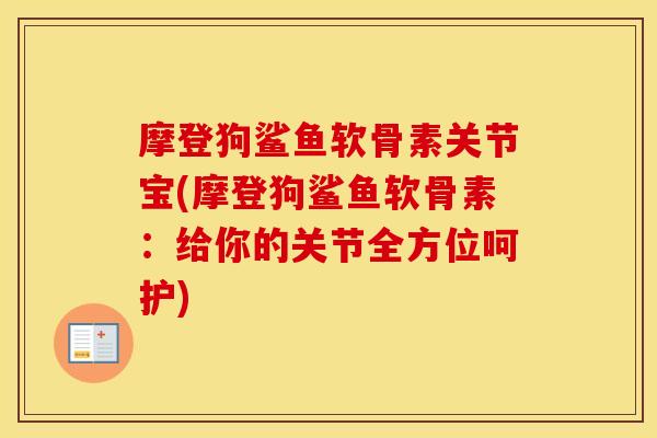 摩登狗鲨鱼软骨素关节宝(摩登狗鲨鱼软骨素：给你的关节全方位呵护)