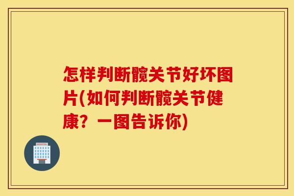 怎样判断髋关节好坏图片(如何判断髋关节健康？一图告诉你)
