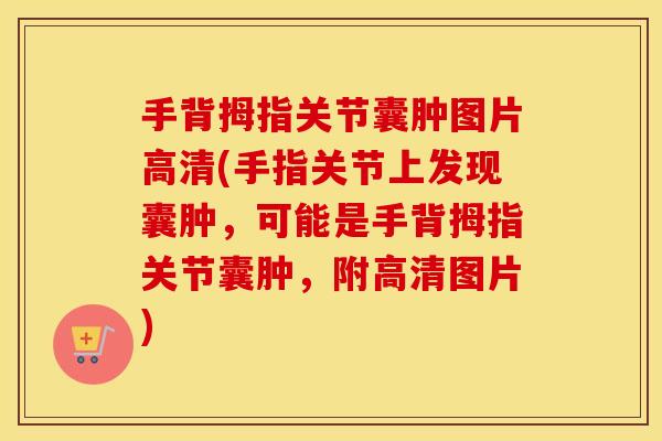 手背拇指关节囊肿图片高清(手指关节上发现囊肿，可能是手背拇指关节囊肿，附高清图片)