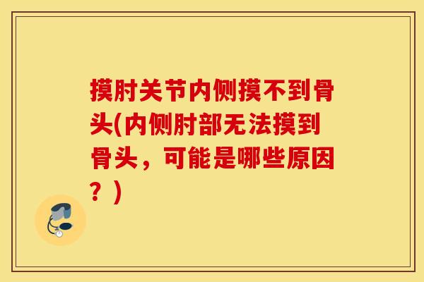 摸肘关节内侧摸不到骨头(内侧肘部无法摸到骨头,可能是哪些原因?) 摸肘关节内侧摸不到骨头(内侧肘部无法摸到骨头,可能是哪些原因?)