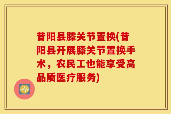 昔阳县膝关节置换(昔阳县开展膝关节置换手术,农民工也能享受高品质医疗服务) 昔阳县膝关节置换(昔阳县开展膝关节置换手术,农民工也能享受高品质医疗服务)