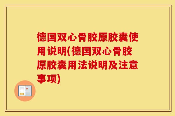 德国双心骨胶原胶囊使用说明(德国双心骨胶原胶囊用法说明及注意事项) 德国双心骨胶原胶囊使用说明(德国双心骨胶原胶囊用法说明及注意事项)