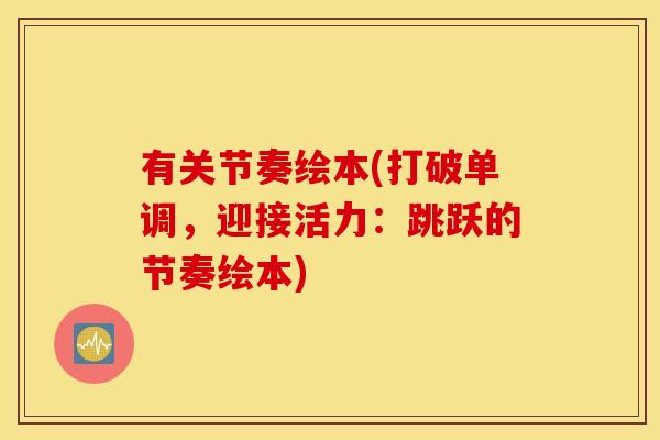 有关节奏绘本(打破单调,迎接活力:跳跃的节奏绘本) 有关节奏绘本(打破单调,迎接活力:跳跃的节奏绘本)