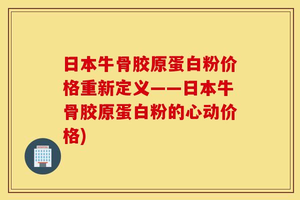 日本牛骨胶原蛋白粉价格重新定义——日本牛骨胶原蛋白粉的心动价格) 日本牛骨胶原蛋白粉价格重新定义——日本牛骨胶原蛋白粉的心动价格)