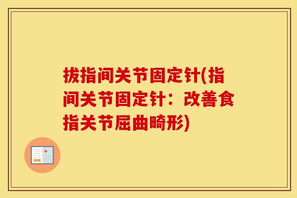 拔指间关节固定针(指间关节固定针:改善食指关节屈曲畸形) 拔指间关节固定针(指间关节固定针:改善食指关节屈曲畸形)