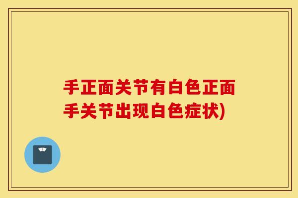 手正面关节有白色正面手关节出现白色症状) 手正面关节有白色正面手关节出现白色症状)