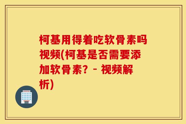 柯基用得着吃软骨素吗视频(柯基是否需要添加软骨素?- 视频解析) 柯基用得着吃软骨素吗视频(柯基是否需要添加软骨素?- 视频解析)