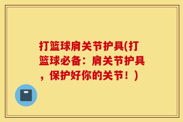 打篮球肩关节护具(打篮球必备:肩关节护具,保护好你的关节!) 打篮球肩关节护具(打篮球必备:肩关节护具,保护好你的关节!)