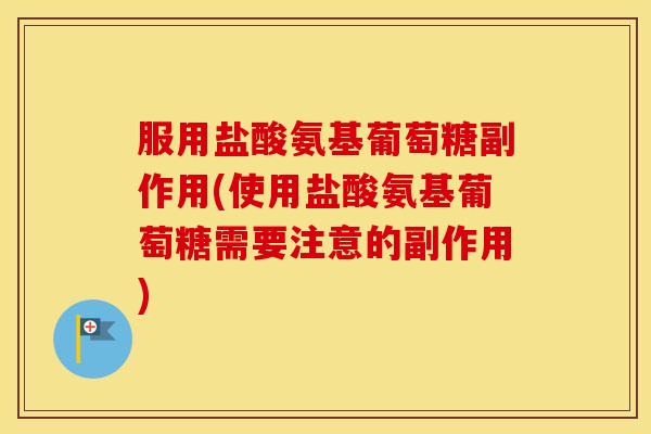 服用盐酸氨基葡萄糖副作用(使用盐酸氨基葡萄糖需要注意的副作用) 服用盐酸氨基葡萄糖副作用(使用盐酸氨基葡萄糖需要注意的副作用)