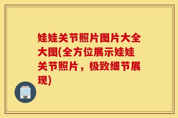娃娃关节照片图片大全大图(全方位展示娃娃关节照片,极致细节展现) 娃娃关节照片图片大全大图(全方位展示娃娃关节照片,极致细节展现)