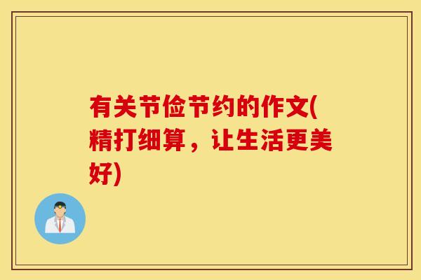 有关节俭节约的作文(精打细算,让生活更美好) 有关节俭节约的作文(精打细算,让生活更美好)