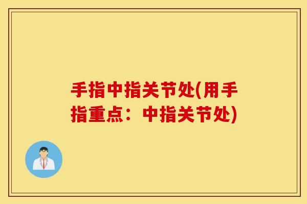 手指中指关节处(用手指重点：中指关节处)