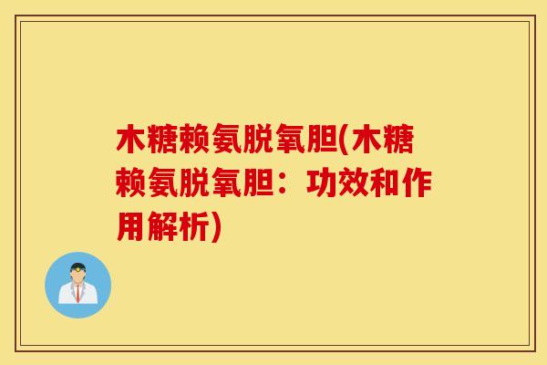 木糖赖氨脱氧胆(木糖赖氨脱氧胆:功效和作用解析) 木糖赖氨脱氧胆(木糖赖氨脱氧胆:功效和作用解析)