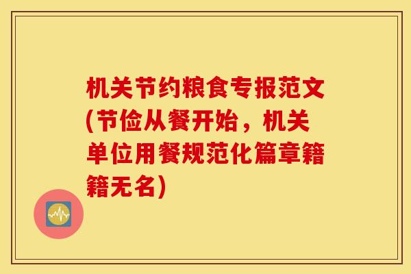 机关节约粮食专报范文(节俭从餐开始,机关单位用餐规范化篇章籍籍无名) 机关节约粮食专报范文(节俭从餐开始,机关单位用餐规范化篇章籍籍无名)