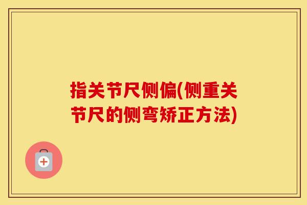指关节尺侧偏(侧重关节尺的侧弯矫正方法)