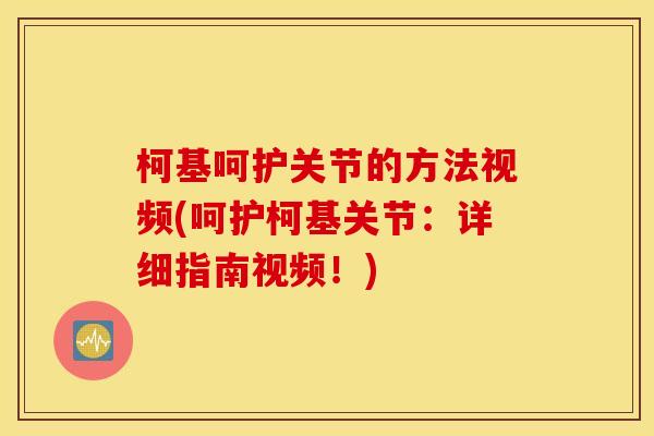 柯基呵护关节的方法视频(呵护柯基关节：详细指南视频！)