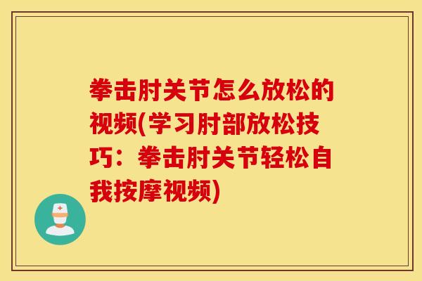 拳击肘关节怎么放松的视频(学习肘部放松技巧：拳击肘关节轻松自我按摩视频)